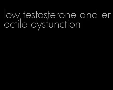 low testosterone and erectile dysfunction