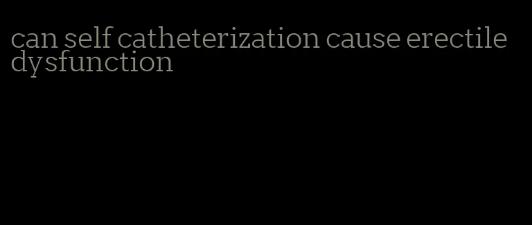 can self catheterization cause erectile dysfunction