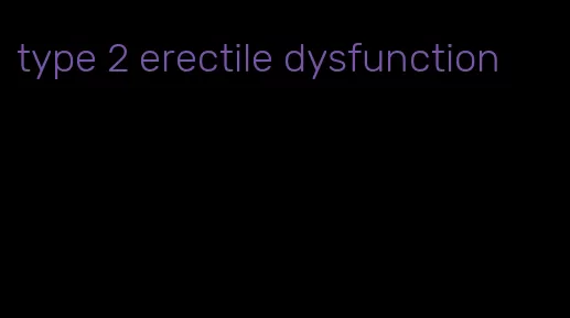 type 2 erectile dysfunction