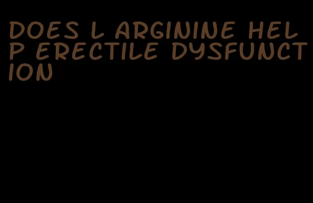 does l arginine help erectile dysfunction