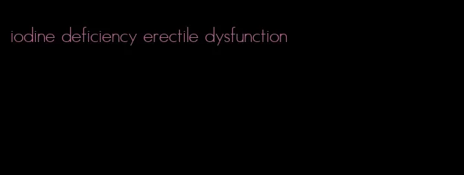 iodine deficiency erectile dysfunction