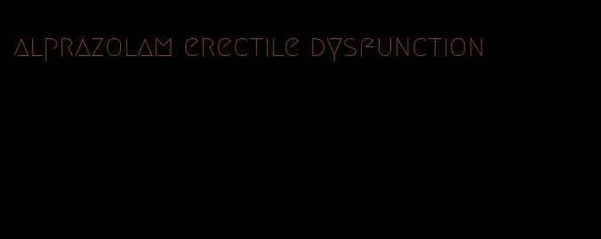 alprazolam erectile dysfunction