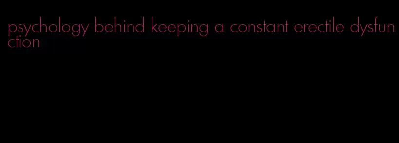 psychology behind keeping a constant erectile dysfunction