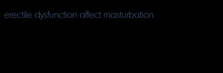 erectile dysfunction affect masturbation