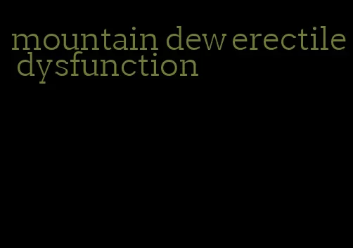 mountain dew erectile dysfunction