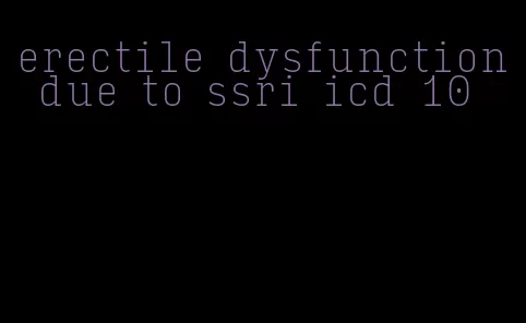 erectile dysfunction due to ssri icd 10