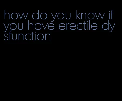 how do you know if you have erectile dysfunction