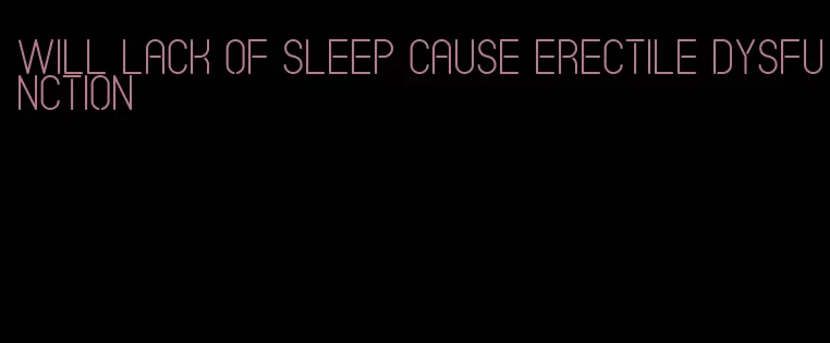 will lack of sleep cause erectile dysfunction