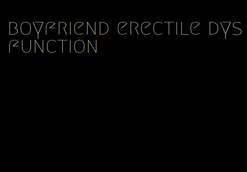 boyfriend erectile dysfunction