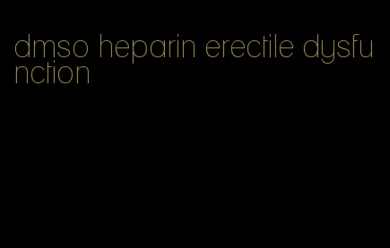 dmso heparin erectile dysfunction