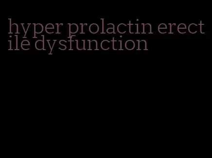 hyper prolactin erectile dysfunction