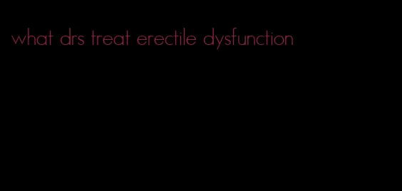 what drs treat erectile dysfunction