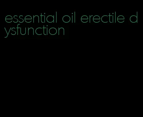 essential oil erectile dysfunction