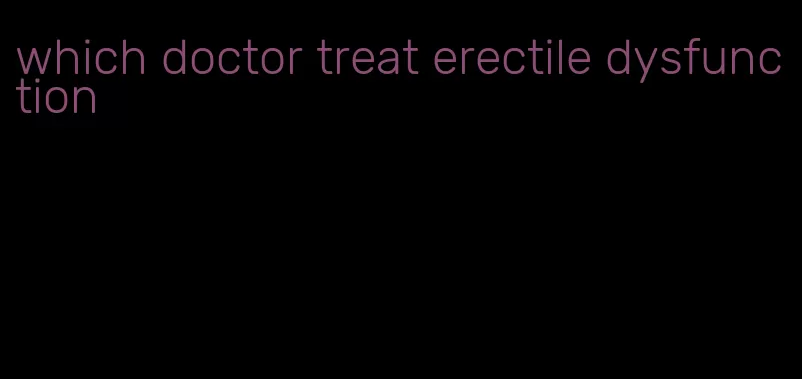 which doctor treat erectile dysfunction