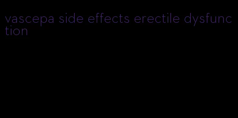 vascepa side effects erectile dysfunction