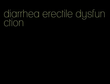 diarrhea erectile dysfunction