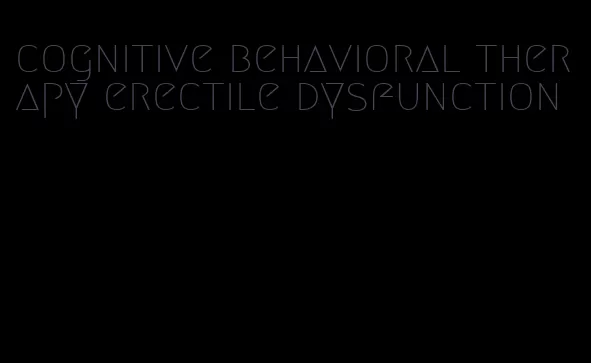 cognitive behavioral therapy erectile dysfunction