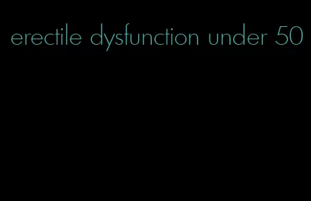 erectile dysfunction under 50