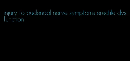 injury to pudendal nerve symptoms erectile dysfunction