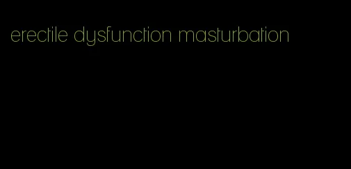 erectile dysfunction masturbation