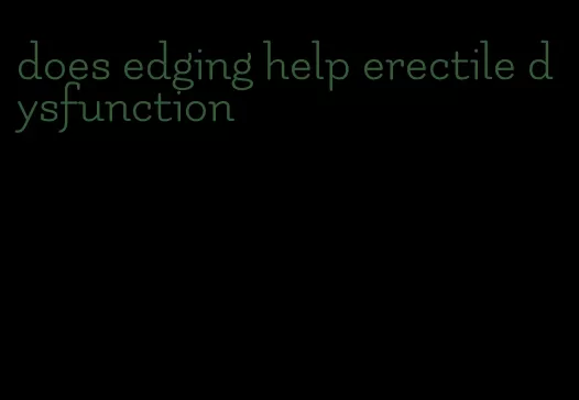 does edging help erectile dysfunction