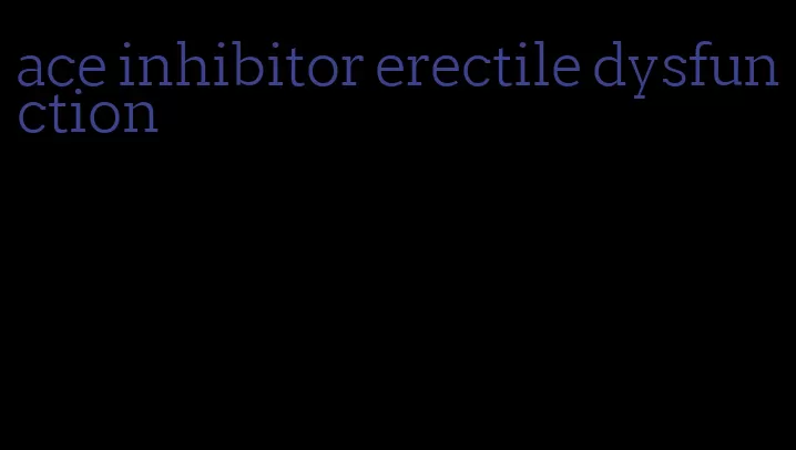 ace inhibitor erectile dysfunction