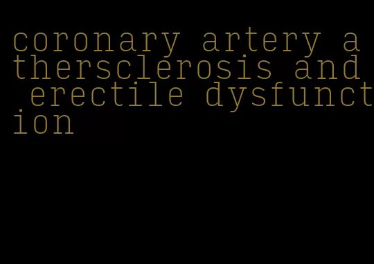 coronary artery athersclerosis and erectile dysfunction