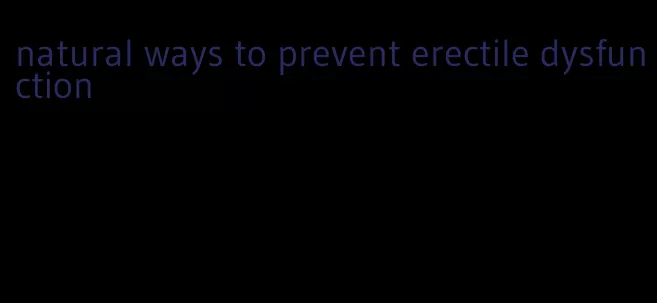 natural ways to prevent erectile dysfunction