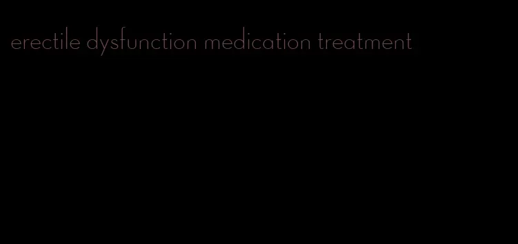 erectile dysfunction medication treatment