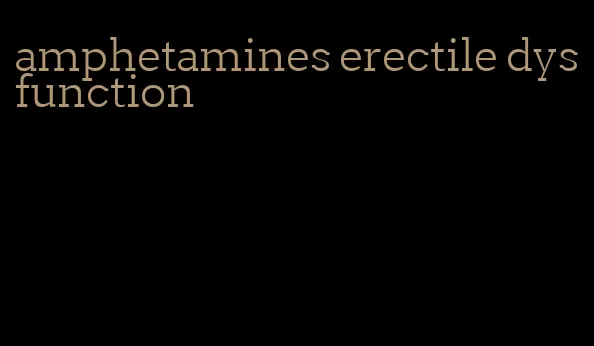 amphetamines erectile dysfunction