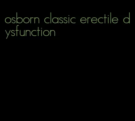 osborn classic erectile dysfunction