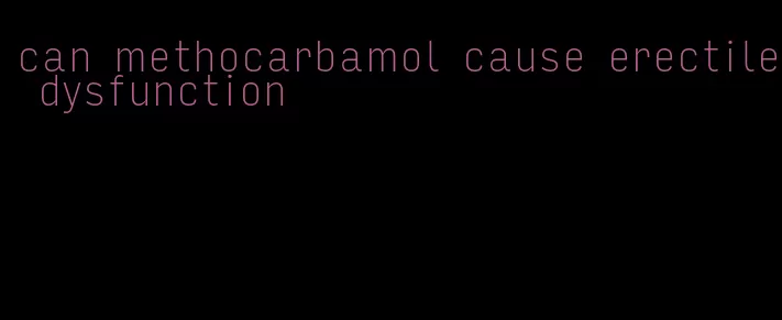 can methocarbamol cause erectile dysfunction