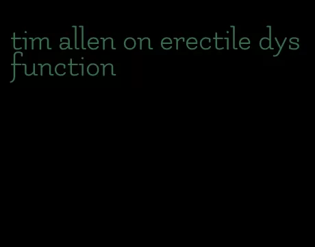 tim allen on erectile dysfunction