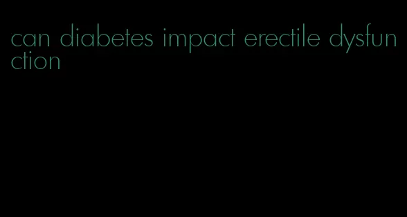 can diabetes impact erectile dysfunction