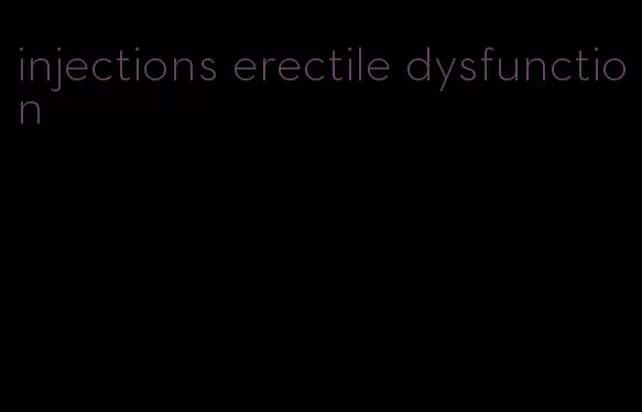 injections erectile dysfunction