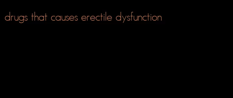 drugs that causes erectile dysfunction