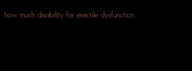 how much disability for erectile dysfunction