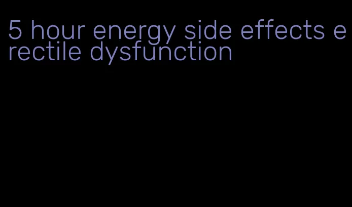 5 hour energy side effects erectile dysfunction