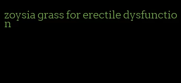 zoysia grass for erectile dysfunction