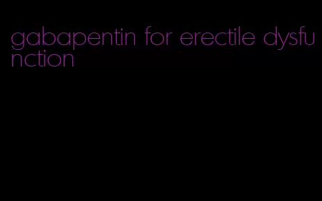 gabapentin for erectile dysfunction