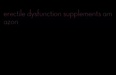 erectile dysfunction supplements amazon