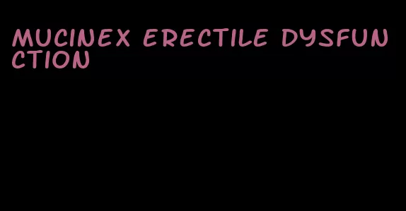 mucinex erectile dysfunction