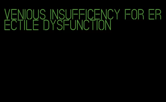 venious insufficency for erectile dysfunction