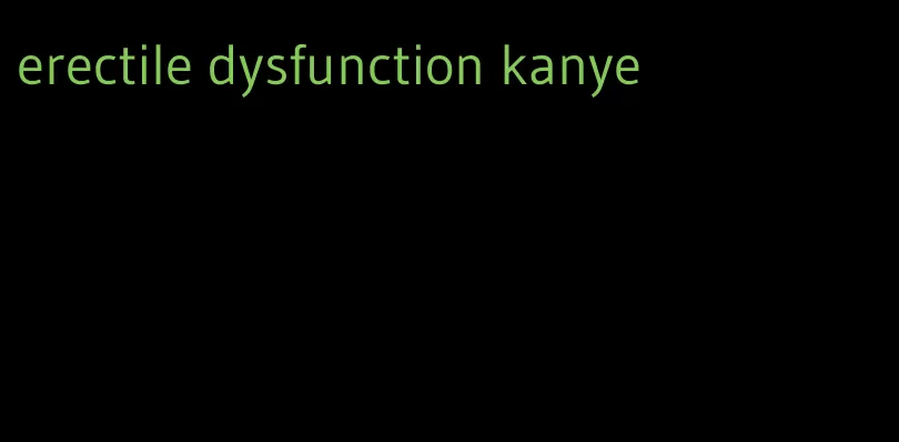 erectile dysfunction kanye