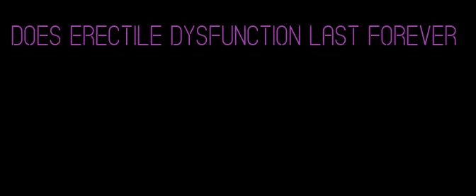 does erectile dysfunction last forever