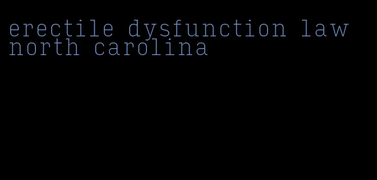 erectile dysfunction law north carolina