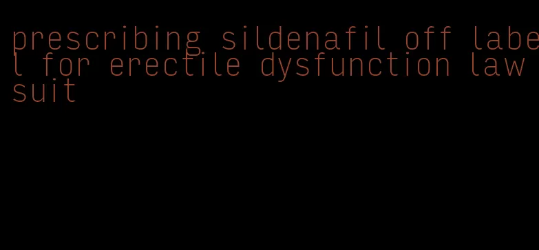 prescribing sildenafil off label for erectile dysfunction lawsuit