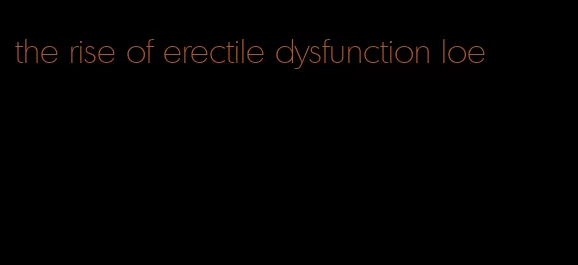 the rise of erectile dysfunction loe