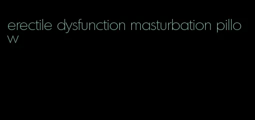 erectile dysfunction masturbation pillow