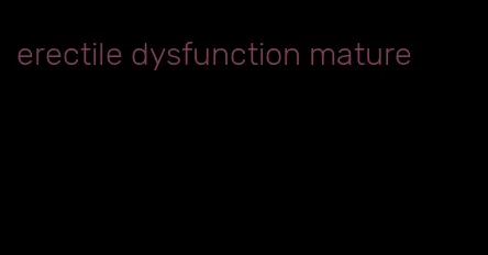 erectile dysfunction mature